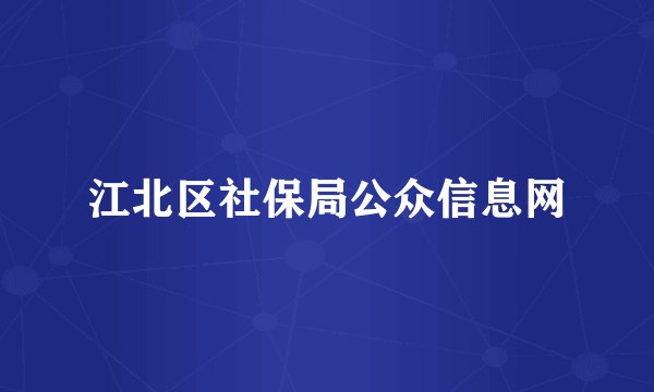 江北区社保局公众信息网