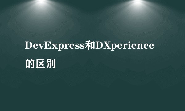 DevExpress和DXperience的区别