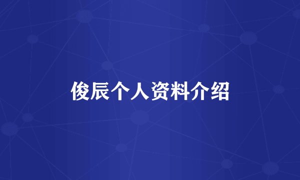 俊辰个人资料介绍