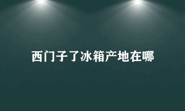 西门子了冰箱产地在哪