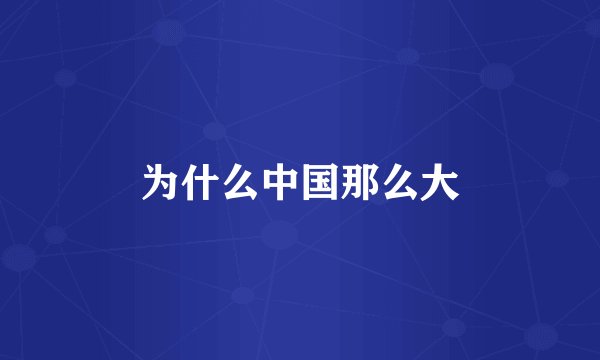 为什么中国那么大