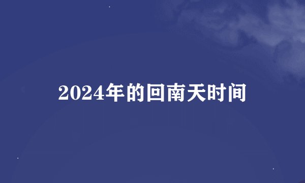 2024年的回南天时间
