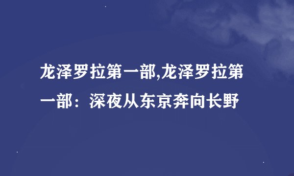 龙泽罗拉第一部,龙泽罗拉第一部：深夜从东京奔向长野