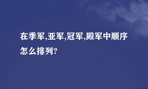 在季军,亚军,冠军,殿军中顺序怎么排列?