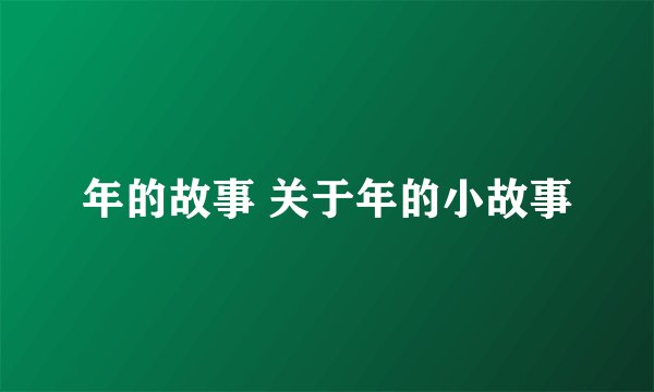 年的故事 关于年的小故事