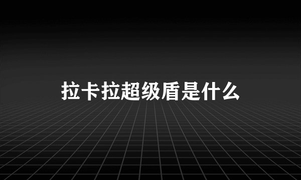 拉卡拉超级盾是什么