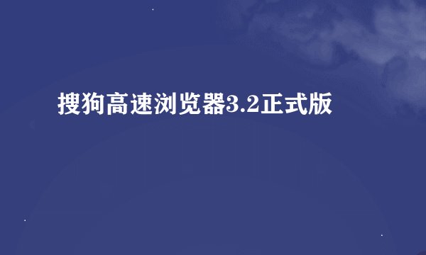 搜狗高速浏览器3.2正式版