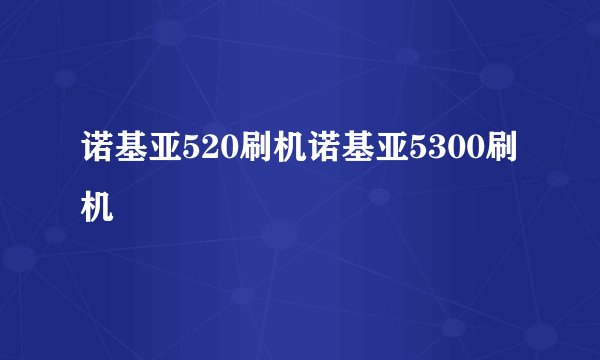 诺基亚520刷机诺基亚5300刷机