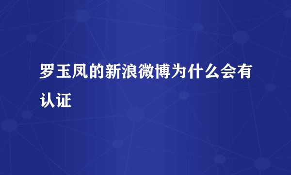 罗玉凤的新浪微博为什么会有认证