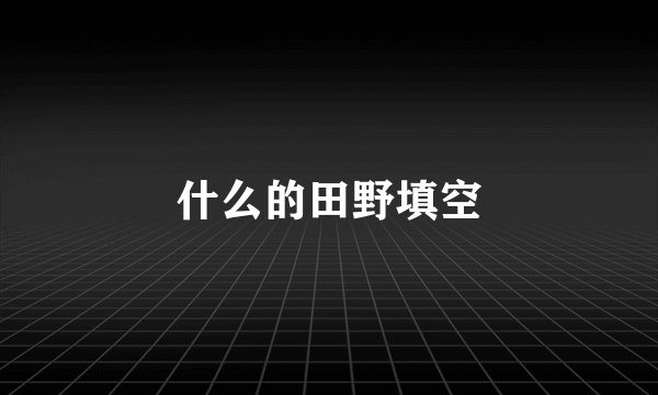 什么的田野填空