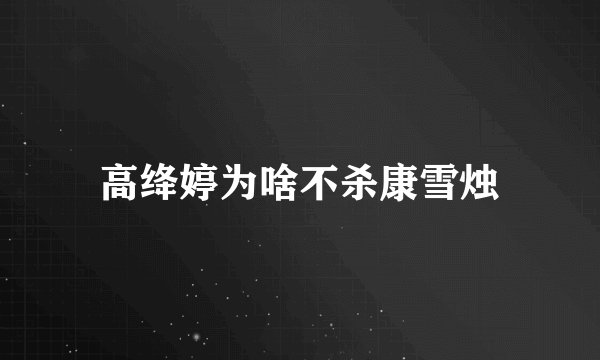 高绛婷为啥不杀康雪烛