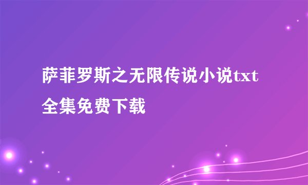 萨菲罗斯之无限传说小说txt全集免费下载
