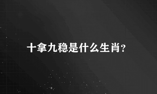十拿九稳是什么生肖？