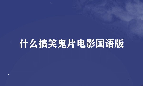 什么搞笑鬼片电影国语版