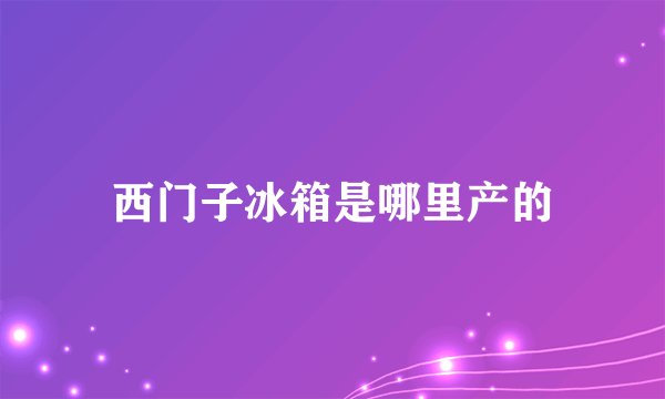 西门子冰箱是哪里产的