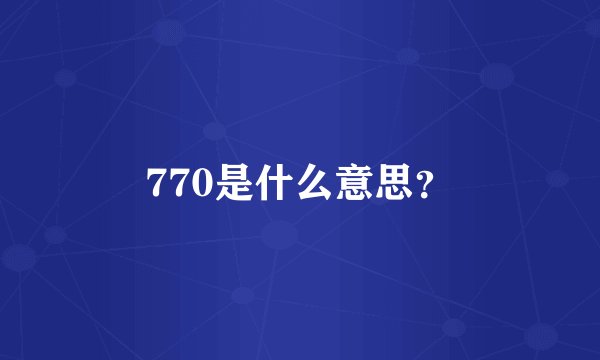 770是什么意思？