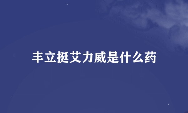 丰立挺艾力威是什么药