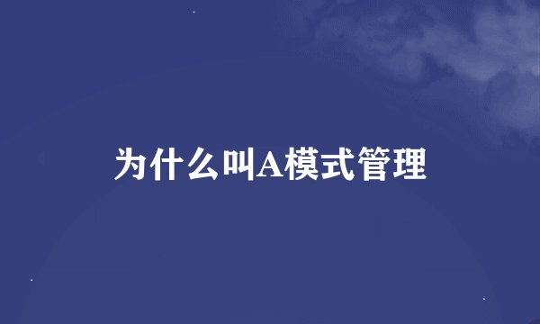 为什么叫A模式管理