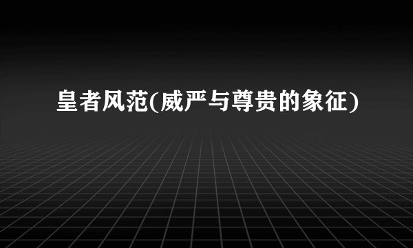 皇者风范(威严与尊贵的象征)