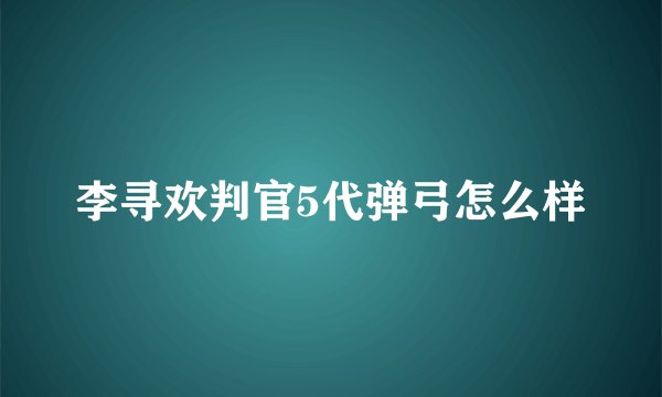 李寻欢判官5代弹弓怎么样