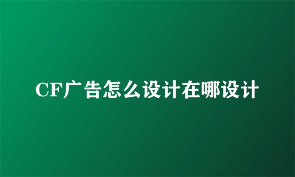 CF广告怎么设计在哪设计