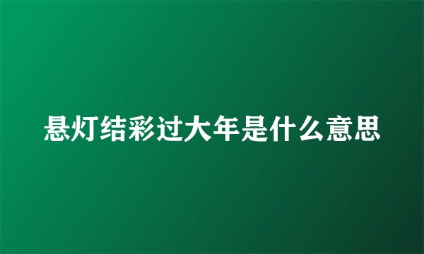 悬灯结彩过大年是什么意思