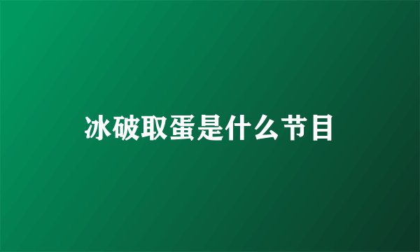 冰破取蛋是什么节目