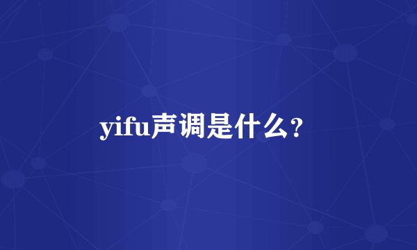 yifu声调是什么？