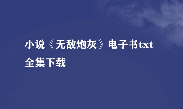 小说《无敌炮灰》电子书txt全集下载