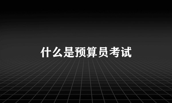 什么是预算员考试