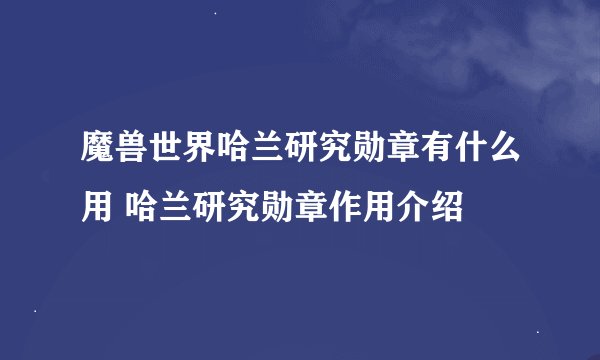 魔兽世界哈兰研究勋章有什么用 哈兰研究勋章作用介绍