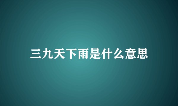三九天下雨是什么意思