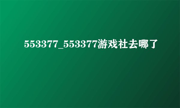 553377_553377游戏社去哪了