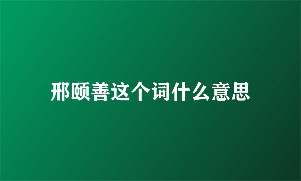邢颐善这个词什么意思