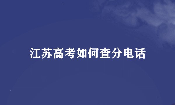 江苏高考如何查分电话