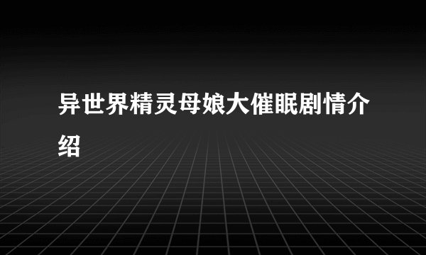 异世界精灵母娘大催眠剧情介绍