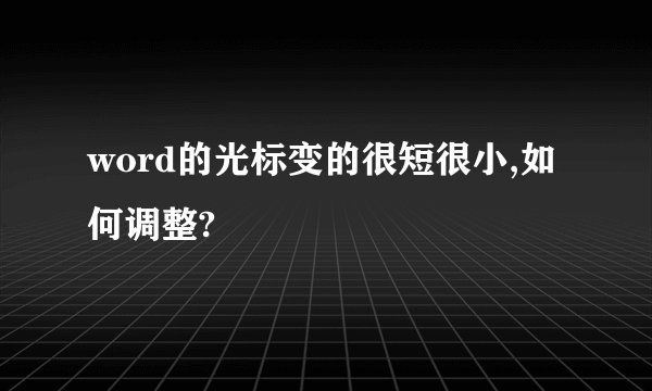 word的光标变的很短很小,如何调整?
