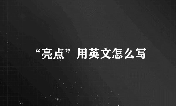 “亮点”用英文怎么写