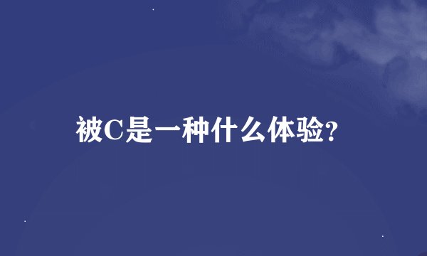 被C是一种什么体验？