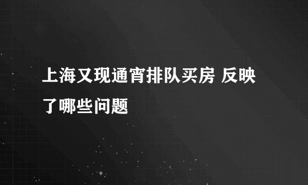 上海又现通宵排队买房 反映了哪些问题