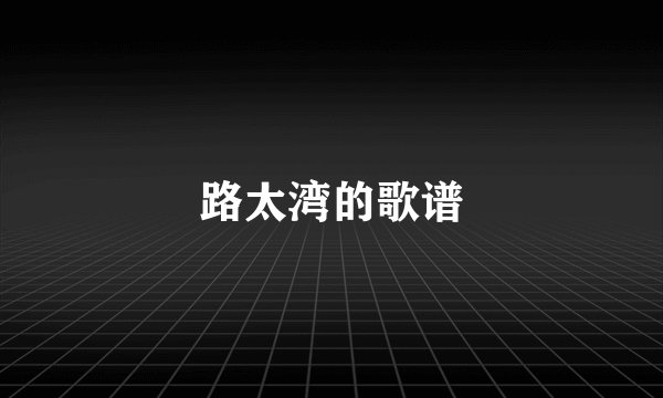 路太湾的歌谱