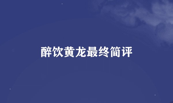 醉饮黄龙最终简评