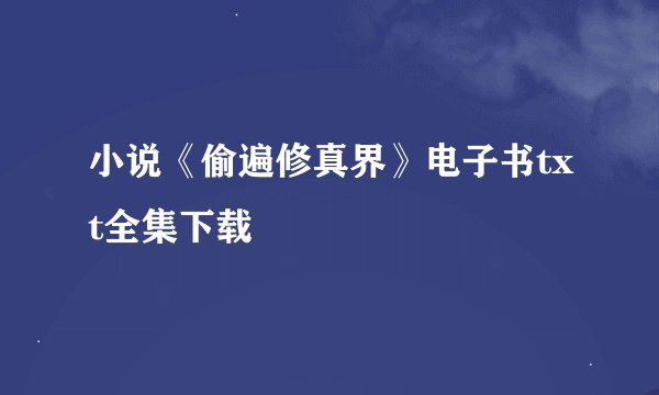 小说《偷遍修真界》电子书txt全集下载