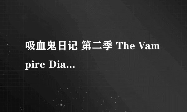 吸血鬼日记 第二季 The Vampire Diaries Season 2 (2010)全集未删减高清版免费下载