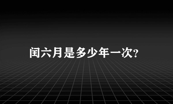 闰六月是多少年一次？