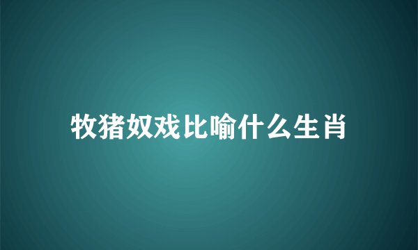 牧猪奴戏比喻什么生肖