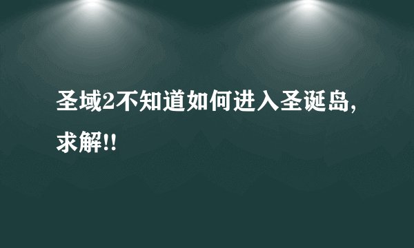 圣域2不知道如何进入圣诞岛,求解!!