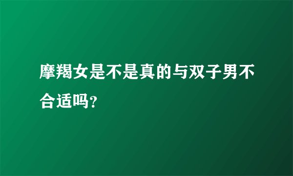 摩羯女是不是真的与双子男不合适吗？