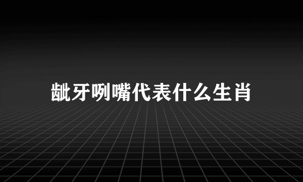 龇牙咧嘴代表什么生肖