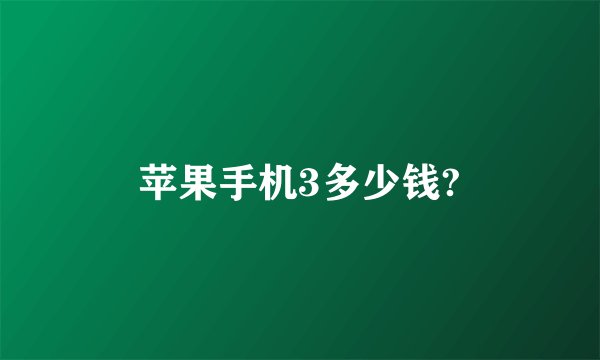 苹果手机3多少钱?